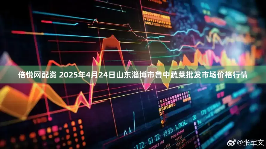 倍悦网配资 2025年4月24日山东淄博市鲁中蔬菜批发市场价格行情