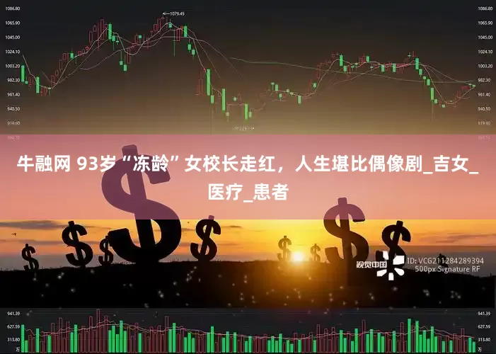 牛融网 93岁“冻龄”女校长走红，人生堪比偶像剧_吉女_医疗_患者